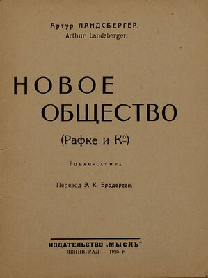 Ландсбергер А. Новое общество. (Рафке и К°). Роман-сатира / Пер. Э.К. Бродерсен. Л.: Мысль, 1925.